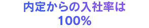 内定からの入社率は100%