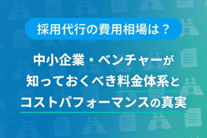 採用代行の費用相場は？中小企業・ベンチャーが知っておくべき料金体系とコストパフォーマンスの真実